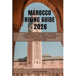 PEAK, ALEX MOROCCO HIKING GUIDE 2026: Complete Toubkal Circuit Trek Itinerary, Maps & Camps for the Atlas Mountains Adventure. PEAK, ALEX MOROCCO HIKING GUIDE 2026: Complete Toubkal Circuit Trek Itinerary, Maps & Camps for the Atlas Mountains Adventure.