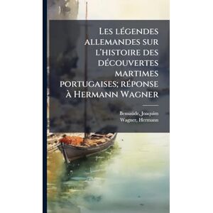 Joaquim, Bensaã°de Les lÃ(c)gendes allemandes sur l'histoire des dÃ(c)couvertes martimes portugaises; rÃ(c)ponse à Hermann Wagner Joaquim, Bensaã°de Les lÃ(c)gendes allemandes sur l'histoire des dÃ(c)couvertes martimes portugaises; rÃ(c)ponse à Hermann Wagner