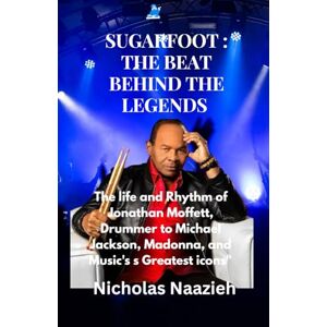 Naazieh, Nicholas Sugarfoot : The Beat Behind the Legends: The Life and Rhythm of Jonathan Moffett, Drummer to Michael Jackson, Madonna, and Music's Greatest icons Naazieh, Nicholas Sugarfoot : The Beat Behind the Legends: The Life and Rhythm of Jonathan Moffett, Drummer to Michael Jackson, Madonna, and Music's Greatest icons