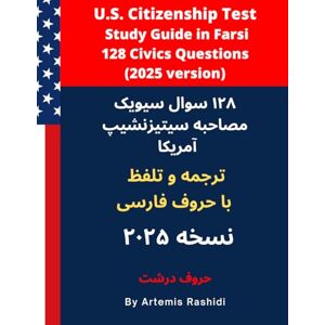 Rashidi, Artemis U.S. Citizenship Test Study Guide in Farsi: 128 Civics Questions (Version 2025) Rashidi, Artemis U.S. Citizenship Test Study Guide in Farsi: 128 Civics Questions (Version 2025)