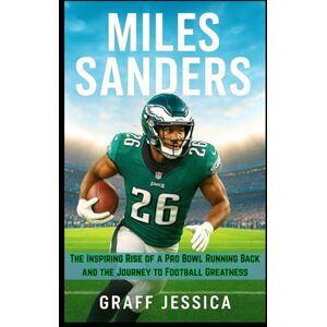 Jessica, Graff MILES SANDERS: The Inspiring Rise of a Pro Bowl Running Back and the Journey to Football Greatness Jessica, Graff MILES SANDERS: The Inspiring Rise of a Pro Bowl Running Back and the Journey to Football Greatness