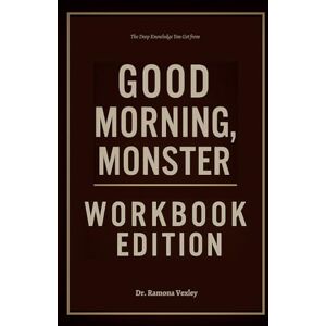 Vexley, Dr. Ramona The Deep Knowledge You Get from Good Morning, Monster Workbook Edition: From Stuck to Unstoppable with Catherine Gildiner's Wisdom Vexley, Dr. Ramona The Deep Knowledge You Get from Good Morning, Monster Workbook Edition: From Stuck to Unstoppable with Catherine Gildiner's Wisdom