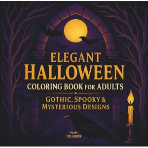 Gildon, Tess Elegant Halloween Coloring Book for Adults: Gothic, Spooky & Mysterious Designs Gildon, Tess Elegant Halloween Coloring Book for Adults: Gothic, Spooky & Mysterious Designs