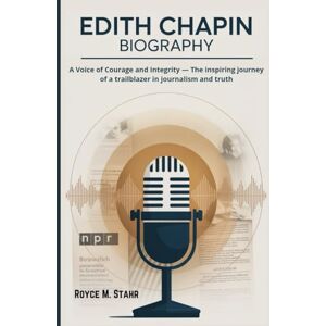 M. STAHR, ROYCE EDITH CHAPIN BIOGRAPHY: A Voice of Courage and Integrity — The inspiring journey of a trailblazer in journalism and truth M. STAHR, ROYCE EDITH CHAPIN BIOGRAPHY: A Voice of Courage and Integrity — The inspiring journey of a trailblazer in journalism and truth