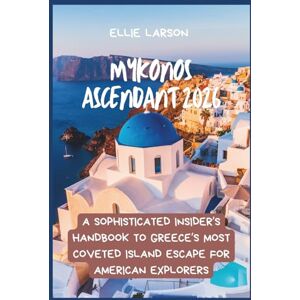 Larson, Ellie Mykonos Ascendant 2026: A Sophisticated Insider’s Handbook to Greece’s Most Coveted Island Escape for American Explorers Larson, Ellie Mykonos Ascendant 2026: A Sophisticated Insider’s Handbook to Greece’s Most Coveted Island Escape for American Explorers