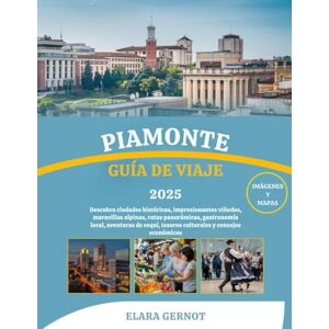 Gernot, Elara PIAMONTE GUÍA DE VIAJE 2025: Descubra ciudades históricas, impresionantes viñedos, maravillas alpinas, rutas panorámicas, gastronomía local, aventuras ... tesoros culturales y consejos económicos Gernot, Elara PIAMONTE GUÍA DE VIAJE 2025: Descubra ciudades históricas, impresionantes viñedos, maravillas alpinas, rutas panorámicas, gastronomía local, aventuras ... tesoros culturales y consejos económicos