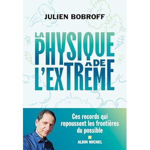 Bobroff, Julien La Physique de l'extrême: Ces records qui repoussent les frontières du possible Bobroff, Julien La Physique de l'extrême: Ces records qui repoussent les frontières du possible