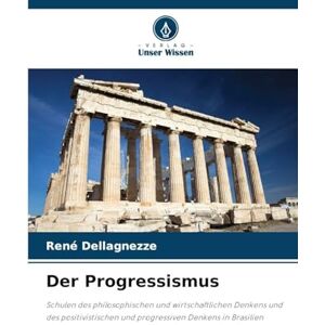 Dellagnezze, René Der Progressismus: Schulen des philosophischen und wirtschaftlichen Denkens und des positivistischen und progressiven Denkens in Brasilien Dellagnezze, René Der Progressismus: Schulen des philosophischen und wirtschaftlichen Denkens und des positivistischen und progressiven Denkens in Brasilien