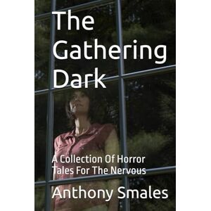 Smales, Anthony The Gathering Dark: A Collection Of Horror Tales For The Nervous (Horror Short Stories) Smales, Anthony The Gathering Dark: A Collection Of Horror Tales For The Nervous (Horror Short Stories)