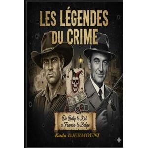 DJERMOUNI, Kada LES LEGENDES DU CRIME: De Billy le Kid à Françis le Belge DJERMOUNI, Kada LES LEGENDES DU CRIME: De Billy le Kid à Françis le Belge