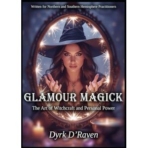 D'Raven, Dyrk Glamour Magick: The Art of Witchcraft and Personal Power D'Raven, Dyrk Glamour Magick: The Art of Witchcraft and Personal Power