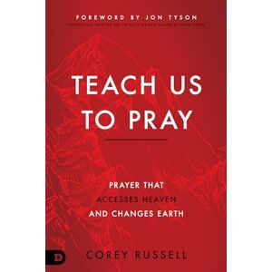 Russell, Corey Teach Us to Pray: Prayer That Accesses Heaven and Changes Earth Russell, Corey Teach Us to Pray: Prayer That Accesses Heaven and Changes Earth