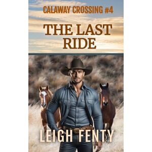 Fenty, Leigh The Last Ride: Calaway Crossing Book 4 Fenty, Leigh The Last Ride: Calaway Crossing Book 4
