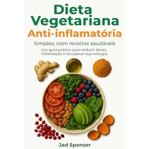 Spenser, Jad Dieta Vegetariana Anti-inflamatória: Cure Seu Corpo, Aumente Sua Energia, e Viva Livre de Dores Spenser, Jad Dieta Vegetariana Anti-inflamatória: Cure Seu Corpo, Aumente Sua Energia, e Viva Livre de Dores