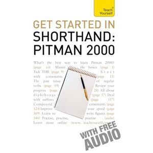 Publishing, Pitman Get Started in Shorthand Pitman 2000: Teach Yourself Publishing, Pitman Get Started in Shorthand Pitman 2000: Teach Yourself