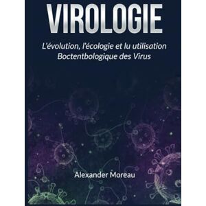 Moreau, Alexander Virologie: L'évolution, l'écologie et l'utilisation Biotechnologique des Virus (Microbiologie et Dynamiques des Écosystèmes) Moreau, Alexander Virologie: L'évolution, l'écologie et l'utilisation Biotechnologique des Virus (Microbiologie et Dynamiques des Écosystèmes)