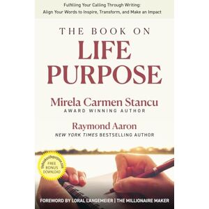 Stancu, Mirela Carmen The Book on Life Purpose: Fulfilling Your Calling Through Writing: Align Your Words to Inspire, Transform, and Make an Impact Stancu, Mirela Carmen The Book on Life Purpose: Fulfilling Your Calling Through Writing: Align Your Words to Inspire, Transform, and Make an Impact