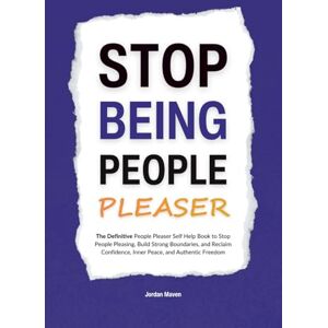 Maven, Jordan Stop Being a People Pleaser: The Definitive People Pleaser Self Help Book to Stop People Pleasing, Build Strong Boundaries, and Reclaim Confidence, ... Authentic Freedom (HUMAN DECODE PILLAR IV) Maven, Jordan Stop Being a People Pleaser: The Definitive People Pleaser Self Help Book to Stop People Pleasing, Build Strong Boundaries, and Reclaim Confidence, ... Authentic Freedom (HUMAN DECODE PILLAR IV)