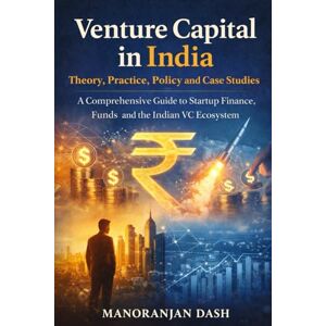 Dash, Manoranjan Venture Capital in India: Theory, Practice, Policy and Case Studies Dash, Manoranjan Venture Capital in India: Theory, Practice, Policy and Case Studies