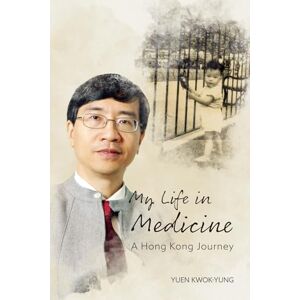 Kwok-Yung, Yuen My Life in Medicine: A Hong Kong Journey Kwok-Yung, Yuen My Life in Medicine: A Hong Kong Journey