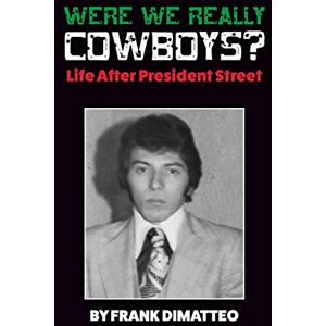 DiMatteo, Frank Were We Really Cowboys? Life After President Street DiMatteo, Frank Were We Really Cowboys? Life After President Street