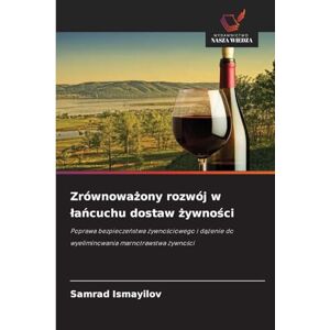 Ismayilov, Samrad Zrównoważony rozwój w lańcuchu dostaw żywności: Poprawa bezpiecze¿stwa ¿ywno¿ciowego i d¿¿enie do wyeliminowania marnotrawstwa ¿ywno¿ci Ismayilov, Samrad Zrównoważony rozwój w lańcuchu dostaw żywności: Poprawa bezpiecze¿stwa ¿ywno¿ciowego i d¿¿enie do wyeliminowania marnotrawstwa ¿ywno¿ci