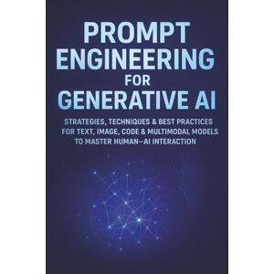 Parks, Brandon A. Prompt Engineering for Generative AI: Strategies, Techniques & Best Practices for Text, Image, Code & Multimodal Models to Master Human–AI Interaction Parks, Brandon A. Prompt Engineering for Generative AI: Strategies, Techniques & Best Practices for Text, Image, Code & Multimodal Models to Master Human–AI Interaction