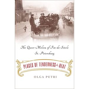 Petri, Olga Places of Tenderness and Heat: The Queer Milieu of Fin-de-Siècle St. Petersburg Petri, Olga Places of Tenderness and Heat: The Queer Milieu of Fin-de-Siècle St. Petersburg