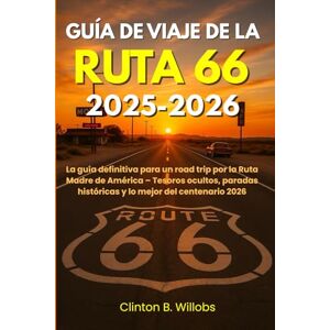 Willobs, Clinton B GUÍA DE VIAJE DE LA RUTA 66 2025–2026: La guía definitiva para un road trip por la Ruta Madre de América – Tesoros ocultos, paradas históricas y lo mejor del centenario 2026 Willobs, Clinton B GUÍA DE VIAJE DE LA RUTA 66 2025–2026: La guía definitiva para un road trip por la Ruta Madre de América – Tesoros ocultos, paradas históricas y lo mejor del centenario 2026