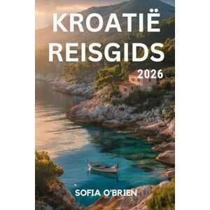 O'Brien, Sofia Kroatië Reisgids 2026: Een reis door zonovergoten kusten en oude wonderen O'Brien, Sofia Kroatië Reisgids 2026: Een reis door zonovergoten kusten en oude wonderen