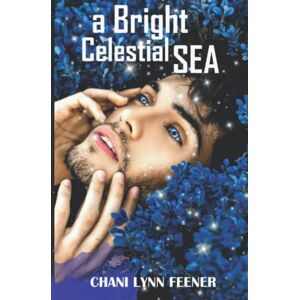 Feener, Chani Lynn A Bright Celestial Sea: An MM Sci-Fi Enemies to Lovers Romance Feener, Chani Lynn A Bright Celestial Sea: An MM Sci-Fi Enemies to Lovers Romance
