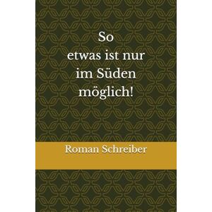 Schreiber, Dr. Roman So etwas ist nur im Süden möglich! Schreiber, Dr. Roman So etwas ist nur im Süden möglich!