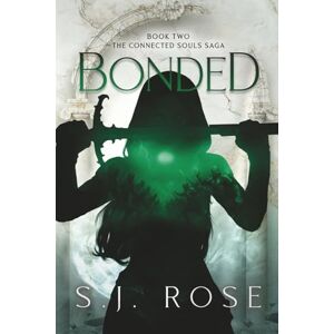 Rose, S.J. Bonded: Book Two The Connected Souls Saga Rose, S.J. Bonded: Book Two The Connected Souls Saga
