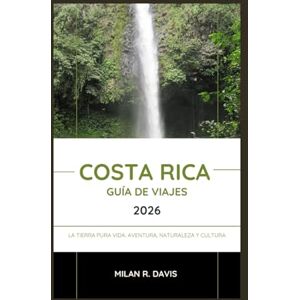 Davis, Milán R. Costa Rica Guía de viajes 2026: La Tierra Pura Vida: Aventura, Naturaleza y Cultura Davis, Milán R. Costa Rica Guía de viajes 2026: La Tierra Pura Vida: Aventura, Naturaleza y Cultura