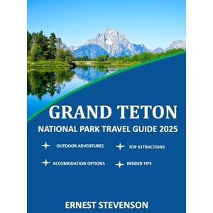 STEVENSON, ERNEST GRAND TETON NATIONAL PARK TRAVEL GUIDE 2025 (The Ultimate Travel Companion Series 2025 2026) STEVENSON, ERNEST GRAND TETON NATIONAL PARK TRAVEL GUIDE 2025 (The Ultimate Travel Companion Series 2025 2026)
