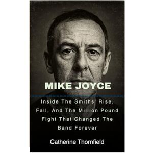 Thornfield, Catherine Mike Joyce: Inside The Smiths' Rise, Fall, And The Million Pound Fight That Changed The Band Forever Thornfield, Catherine Mike Joyce: Inside The Smiths' Rise, Fall, And The Million Pound Fight That Changed The Band Forever