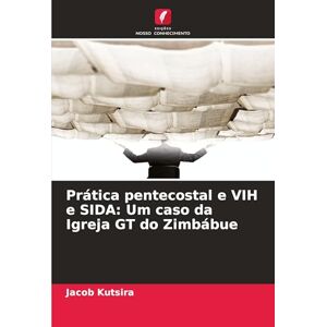 Kutsira, Jacob Prática pentecostal e VIH e SIDA: Um caso da Igreja GT do Zimbábue Kutsira, Jacob Prática pentecostal e VIH e SIDA: Um caso da Igreja GT do Zimbábue