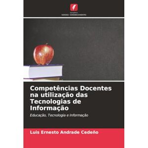 ANDRADE CEDEÑO, LUIS ERNESTO Competências Docentes na utilização das Tecnologias de Informação: Educação, Tecnologia e Informação ANDRADE CEDEÑO, LUIS ERNESTO Competências Docentes na utilização das Tecnologias de Informação: Educação, Tecnologia e Informação