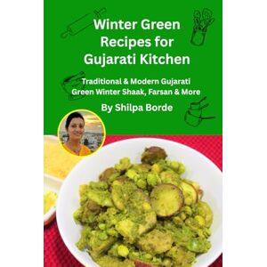 Borde, Shilpa Winter Green Recipes for Gujarati Kitchen: Traditional & Modern Gujarati Green Winter Shaak, Farsan & More (Gujarati Rasoi : Easy Gujarati Recipes at Home) Borde, Shilpa Winter Green Recipes for Gujarati Kitchen: Traditional & Modern Gujarati Green Winter Shaak, Farsan & More (Gujarati Rasoi : Easy Gujarati Recipes at Home)