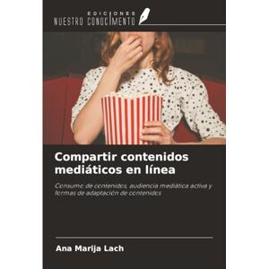 Lach, Ana Marija Compartir contenidos mediáticos en línea: Consumo de contenidos, audiencia mediática activa y formas de adaptación de contenidos Lach, Ana Marija Compartir contenidos mediáticos en línea: Consumo de contenidos, audiencia mediática activa y formas de adaptación de contenidos