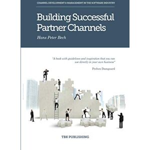 Bech, Hans Peter Peter Building Successful Partner Channels: Channel Development & Management in the Software Industry. (International Business Development in the Software Industry) Bech, Hans Peter Peter Building Successful Partner Channels: Channel Development & Management in the Software Industry. (International Business Development in the Software Industry)