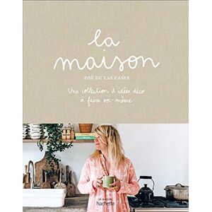 de Las Cases, Zoé La maison: Une collection d'idées déco à faire soi-même de Las Cases, Zoé La maison: Une collection d'idées déco à faire soi-même