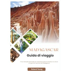 Roland MADAGASCAR GUIDA TURISTICA 2025: Il tuo manuale essenziale per esplorare la fauna selvatica, la cultura e le gemme nascoste del Madagascar Roland MADAGASCAR GUIDA TURISTICA 2025: Il tuo manuale essenziale per esplorare la fauna selvatica, la cultura e le gemme nascoste del Madagascar