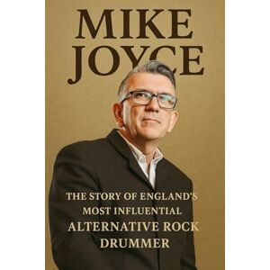 Press, MJ Mike Joyce: The Story of England's Most Influential Alternative Rock Drummer Press, MJ Mike Joyce: The Story of England's Most Influential Alternative Rock Drummer