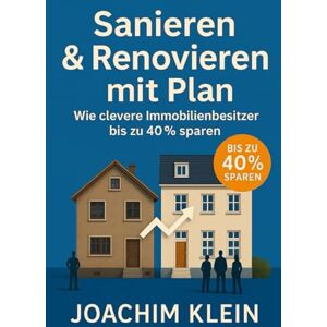Klein, Joachim Sanieren & Renovieren mit Plan – Wie clevere Immobilienbesitzer bis zu 40% sparen: Kosten senken, Fehler vermeiden und mit Struktur ans Ziel – inkl. ... (Bauen, Sanieren, Wohnen – Die Praxisreihe) Klein, Joachim Sanieren & Renovieren mit Plan – Wie clevere Immobilienbesitzer bis zu 40% sparen: Kosten senken, Fehler vermeiden und mit Struktur ans Ziel – inkl. ... (Bauen, Sanieren, Wohnen – Die Praxisreihe)