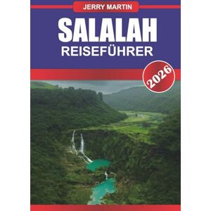 Martin, Jerry SALALAH REISEFÜHRER 2026: Entdecken Sie versteckte Schätze, historische Sehenswürdigkeiten, Reisetipps und unvergessliche Urlaubserlebnisse Martin, Jerry SALALAH REISEFÜHRER 2026: Entdecken Sie versteckte Schätze, historische Sehenswürdigkeiten, Reisetipps und unvergessliche Urlaubserlebnisse