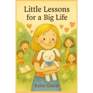 Garcia, Raiza Little Lessons for a Big Life (Lisa’s Little Lessons) Garcia, Raiza Little Lessons for a Big Life (Lisa’s Little Lessons)