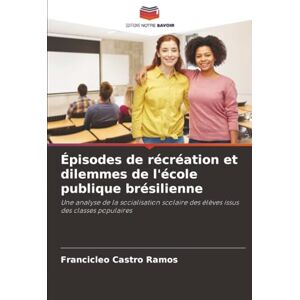 Castro Ramos, Francicleo Épisodes de récréation et dilemmes de l'école publique brésilienne: Une analyse de la socialisation scolaire des élèves issus des classes populaires Castro Ramos, Francicleo Épisodes de récréation et dilemmes de l'école publique brésilienne: Une analyse de la socialisation scolaire des élèves issus des classes populaires