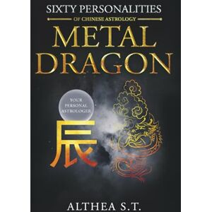 S.T., Althea 60 PERSONALITY TYPES OF CHINESE ASTROLOGY: METAL DRAGON S.T., Althea 60 PERSONALITY TYPES OF CHINESE ASTROLOGY: METAL DRAGON