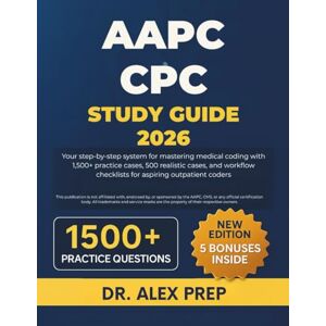 PREP, DR. ALEX AAPC CPC STUDY GUIDE 2026: Your step-by-step system for mastering medical coding with 1,500+ practice cases, 500 realistic cases, and workflow checklists for aspiring outpatient coders PREP, DR. ALEX AAPC CPC STUDY GUIDE 2026: Your step-by-step system for mastering medical coding with 1,500+ practice cases, 500 realistic cases, and workflow checklists for aspiring outpatient coders